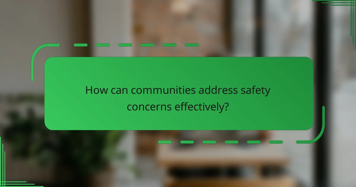 How can communities address safety concerns effectively?