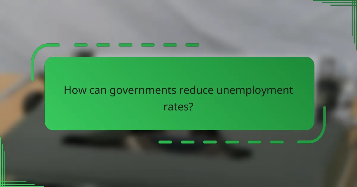 How can governments reduce unemployment rates?