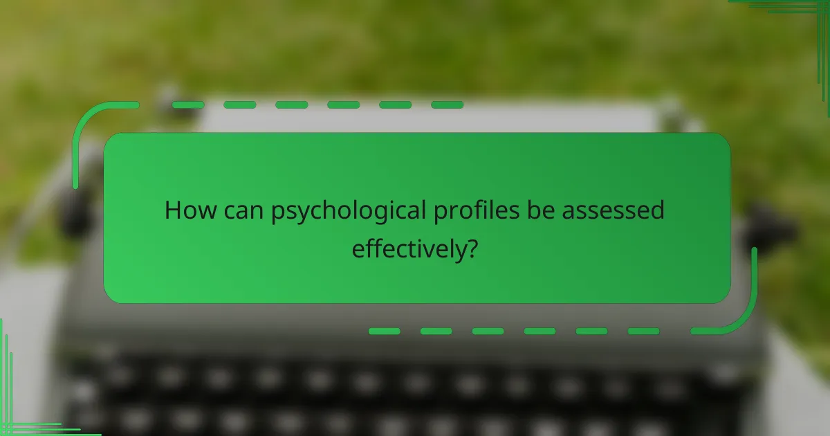 How can psychological profiles be assessed effectively?