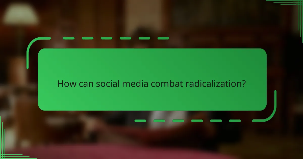 How can social media combat radicalization?