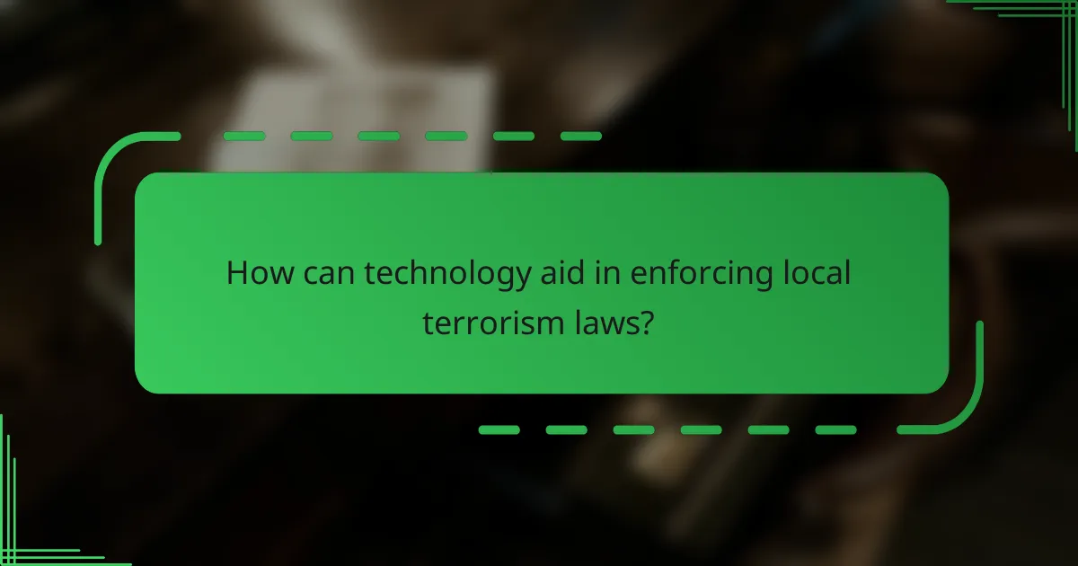 How can technology aid in enforcing local terrorism laws?