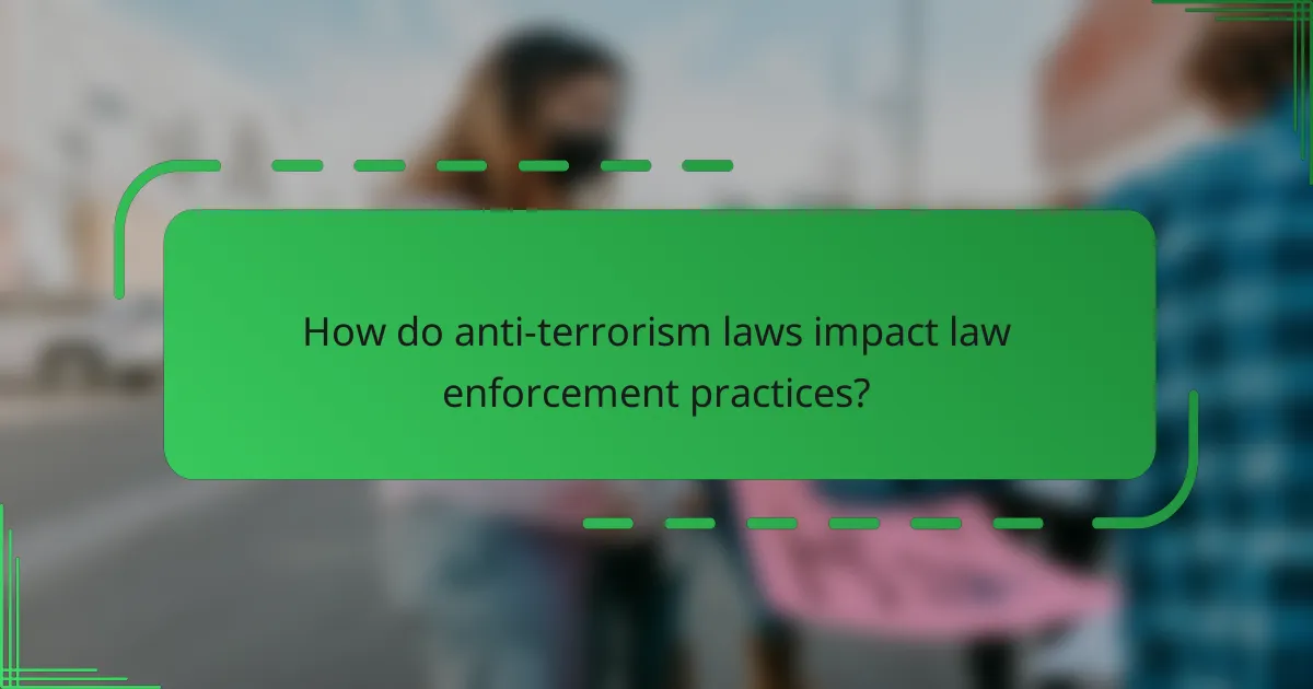 How do anti-terrorism laws impact law enforcement practices?