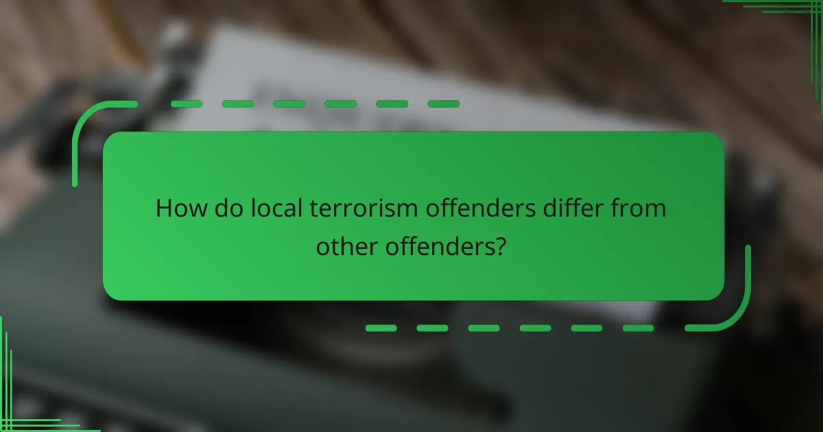 How do local terrorism offenders differ from other offenders?