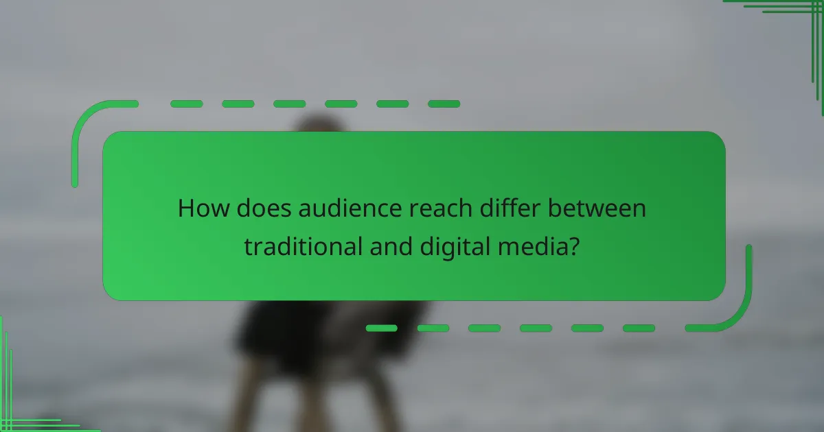 How does audience reach differ between traditional and digital media?