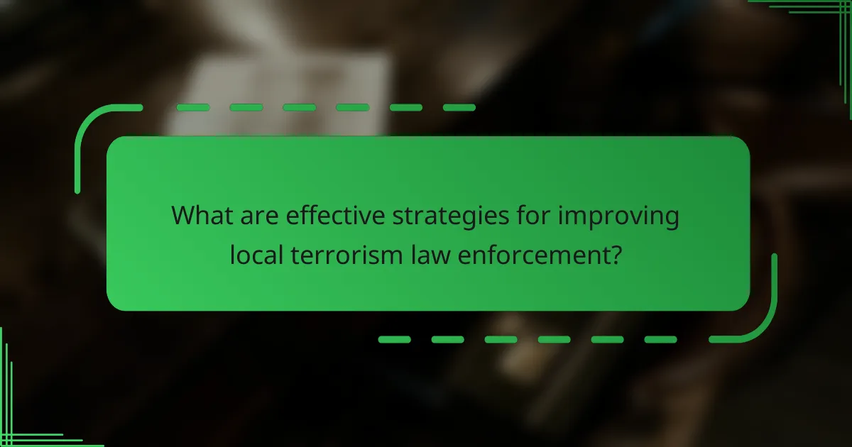 What are effective strategies for improving local terrorism law enforcement?