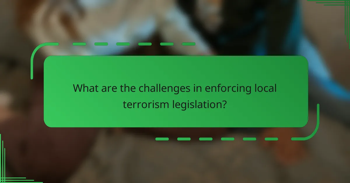 What are the challenges in enforcing local terrorism legislation?