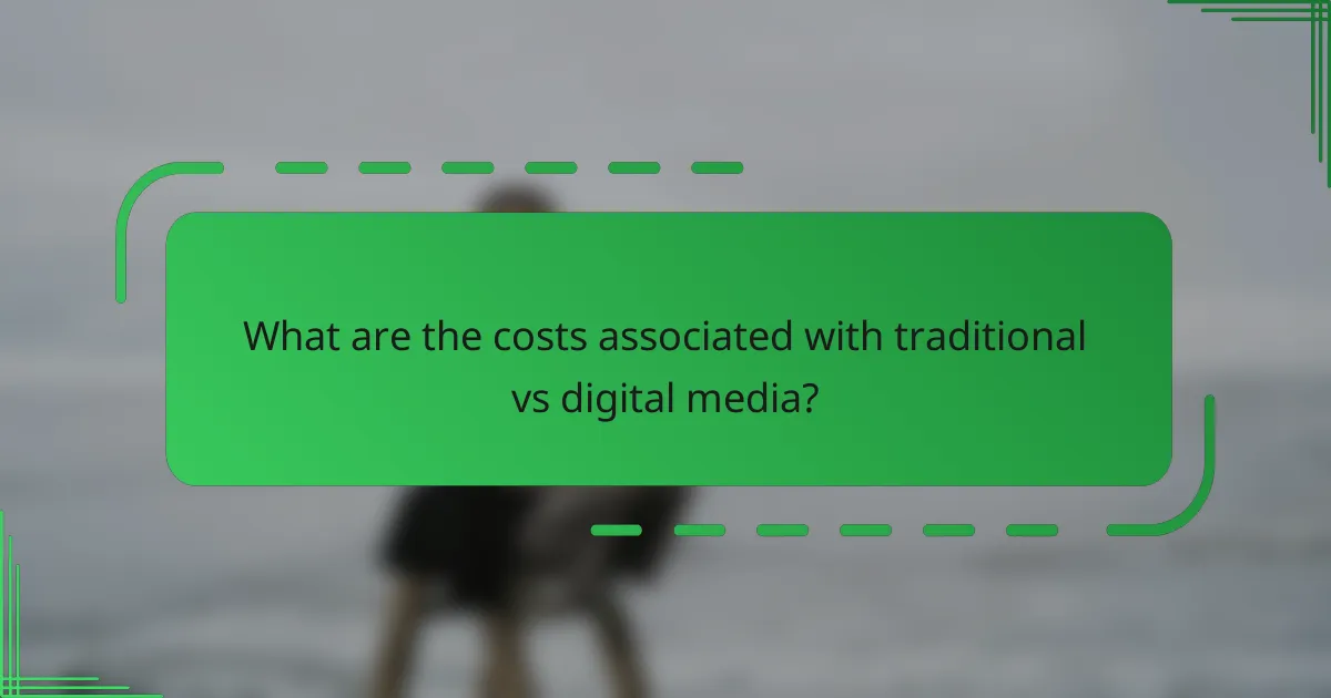 What are the costs associated with traditional vs digital media?