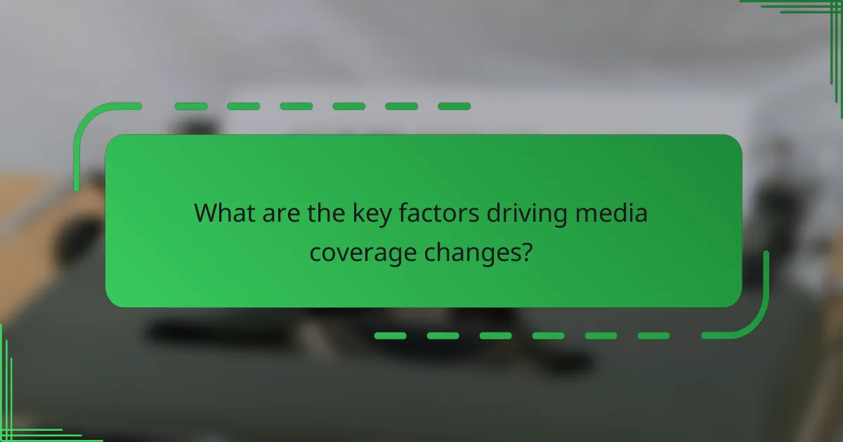 What are the key factors driving media coverage changes?