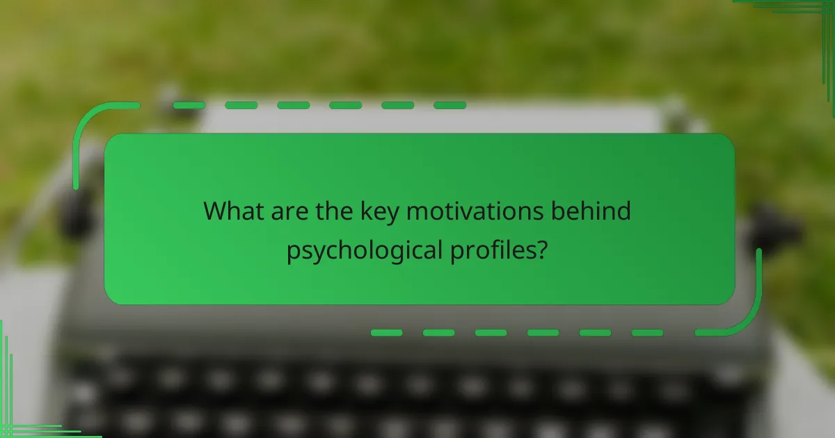 What are the key motivations behind psychological profiles?