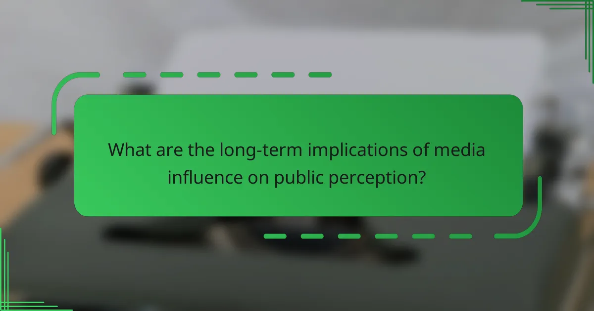 What are the long-term implications of media influence on public perception?