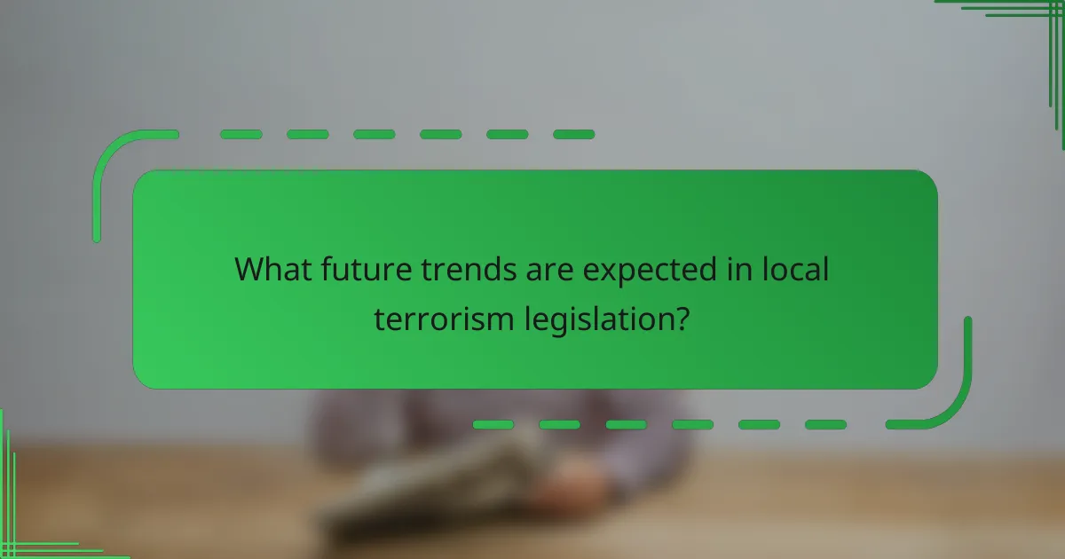 What future trends are expected in local terrorism legislation?