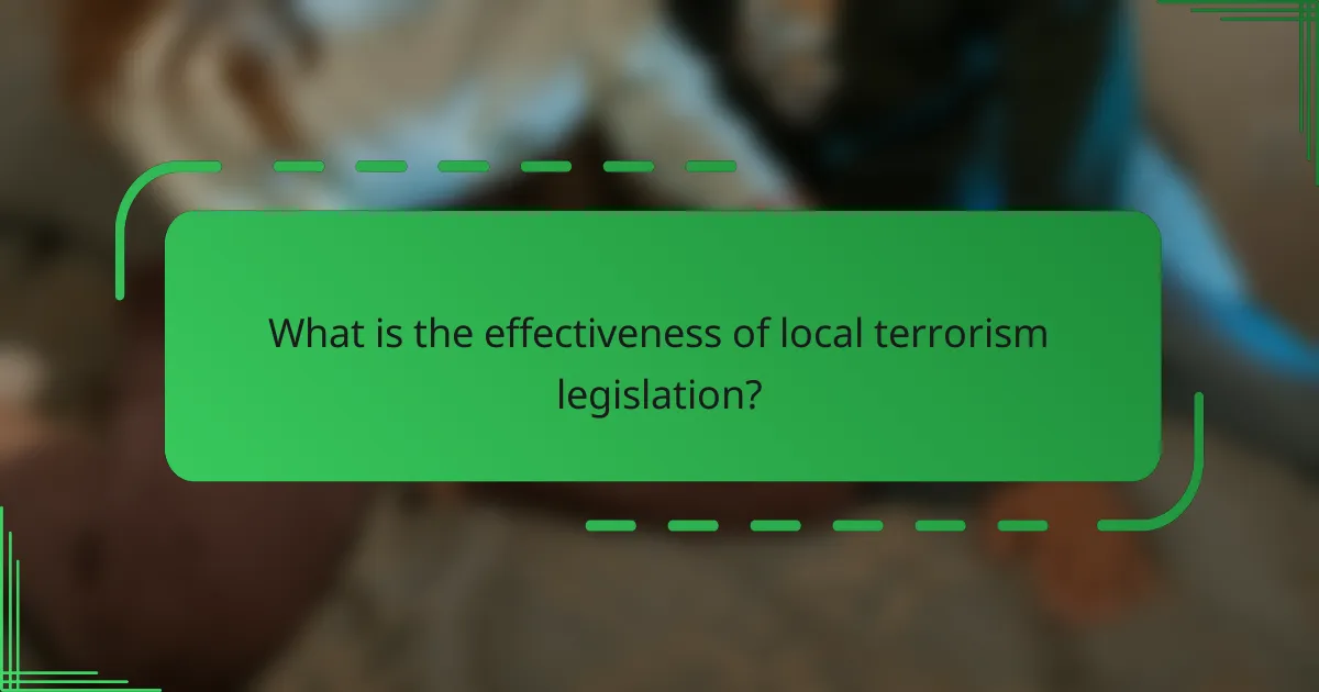 What is the effectiveness of local terrorism legislation?