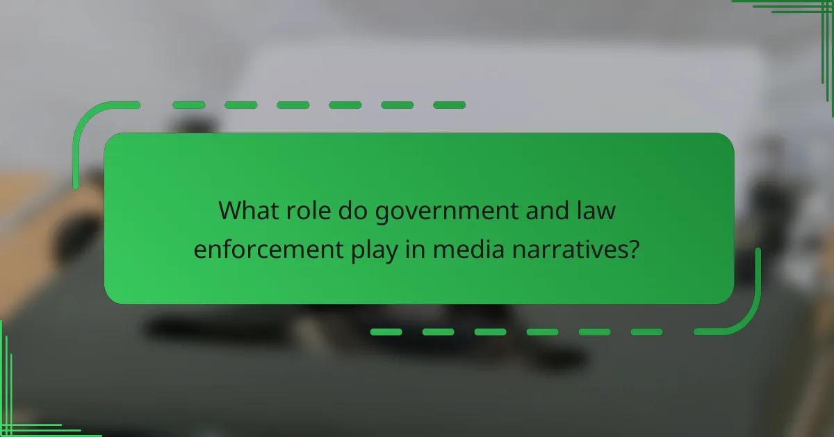What role do government and law enforcement play in media narratives?