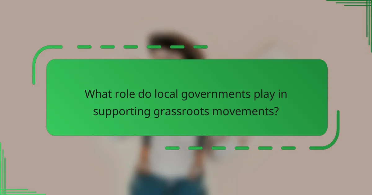 What role do local governments play in supporting grassroots movements?