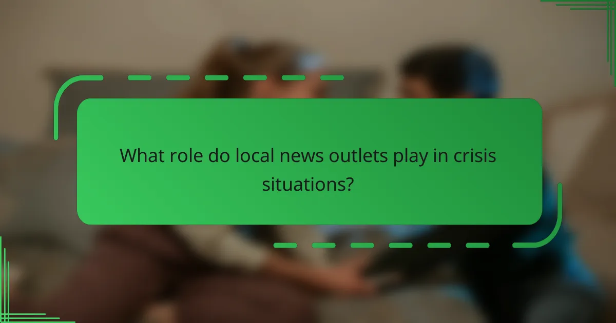 What role do local news outlets play in crisis situations?