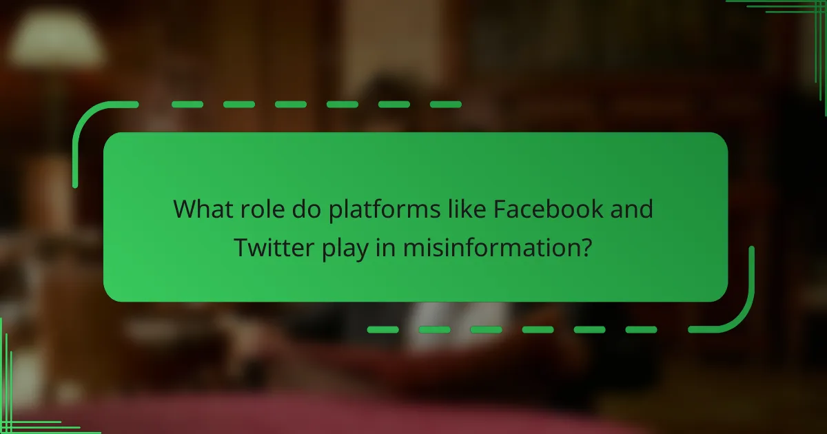 What role do platforms like Facebook and Twitter play in misinformation?