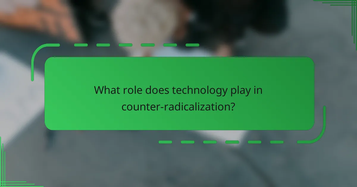 What role does technology play in counter-radicalization?