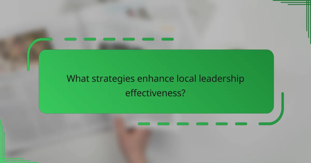 What strategies enhance local leadership effectiveness?